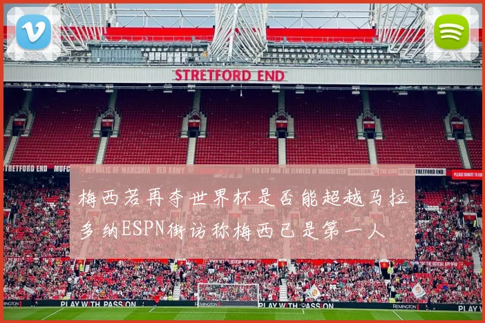 梅西若再夺世界杯是否能超越马拉多纳ESPN街访称梅西已是第一人