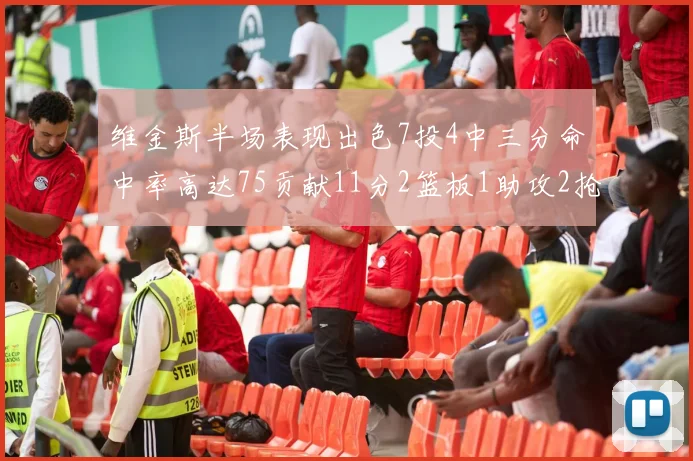 维金斯半场表现出色7投4中三分命中率高达75贡献11分2篮板1助攻2抢断1盖帽