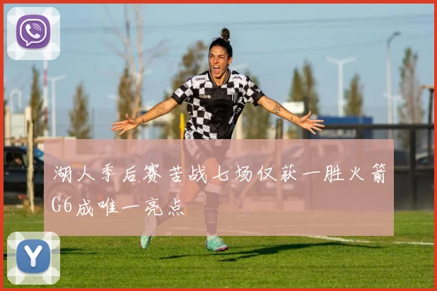 湖人季后赛苦战七场仅获一胜火箭G6成唯一亮点