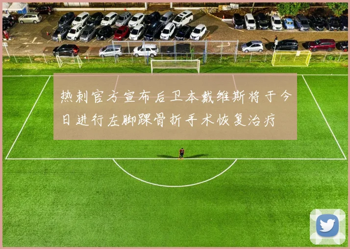 热刺官方宣布后卫本戴维斯将于今日进行左脚踝骨折手术恢复治疗